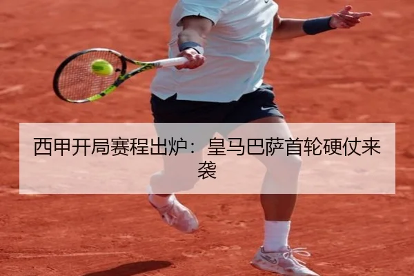 西甲开局赛程出炉：皇马巴萨首轮硬仗来袭